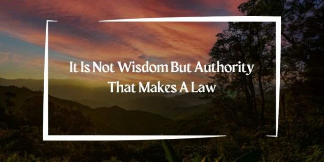 it is not wisdom but authority that makes a law. t - tymoff